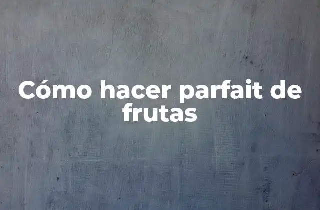 Cómo Hacer Parfait de Frutas
