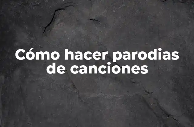 Cómo Hacer Parodias de Canciones