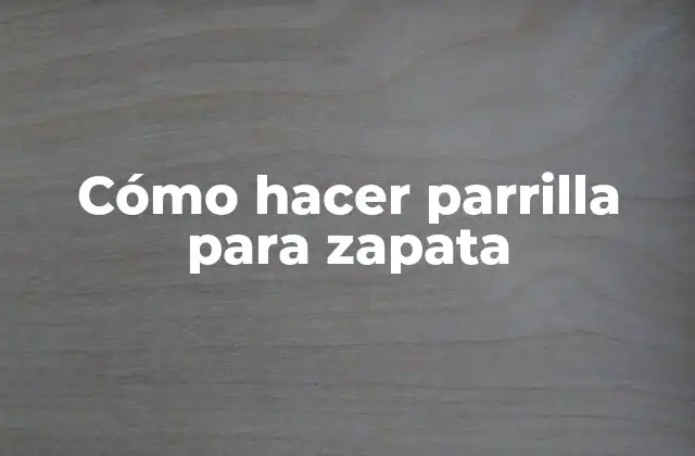 Cómo Hacer Parrilla para Zapata