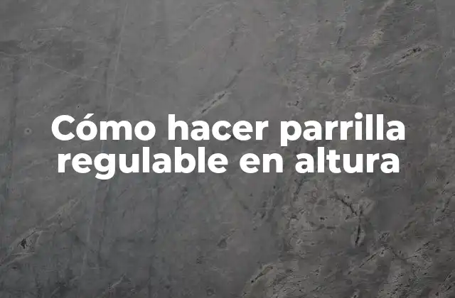 Cómo Hacer Parrilla Regulable en Altura