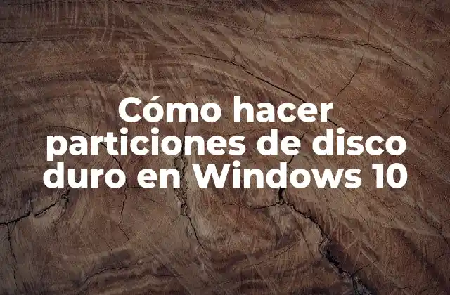 Cómo Hacer Particiones de Disco Duro en Windows 10
