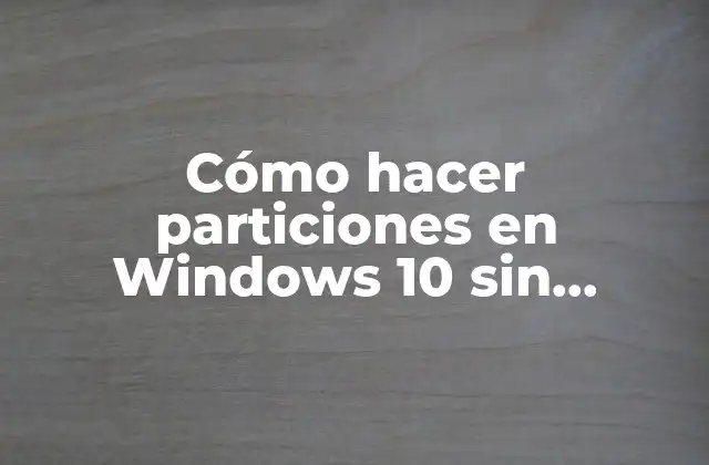 Cómo Hacer Particiones en Windows 10 sin Formatear