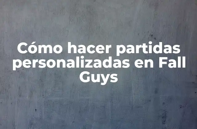 Cómo Hacer Partidas Personalizadas en Fall Guys 2 Cómo hacer partidas personalizadas en Fall Guys