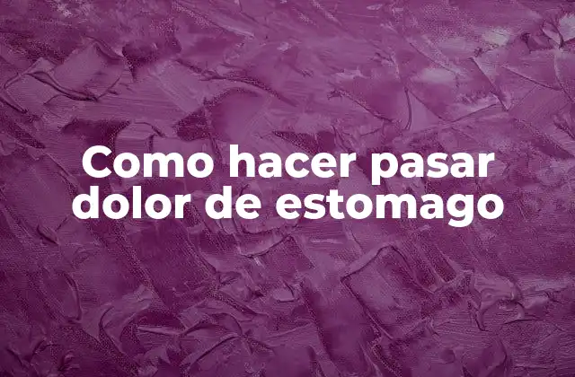 Como Hacer Pasar Dolor de Estomago