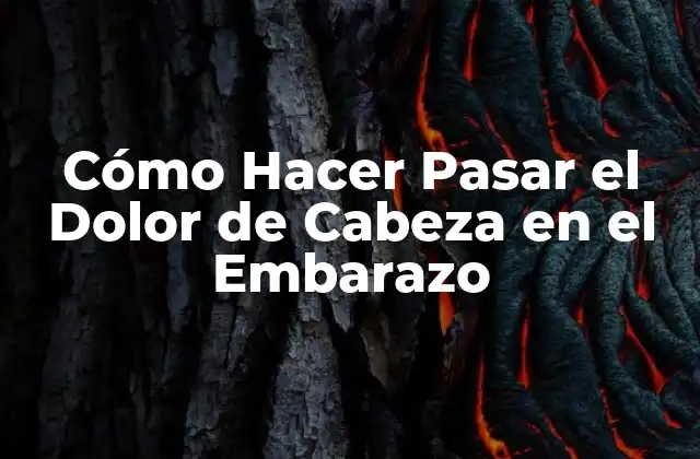 Cómo Hacer Pasar el Dolor de Cabeza en el Embarazo