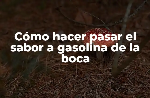 Cómo Hacer Pasar el Sabor a Gasolina de la Boca