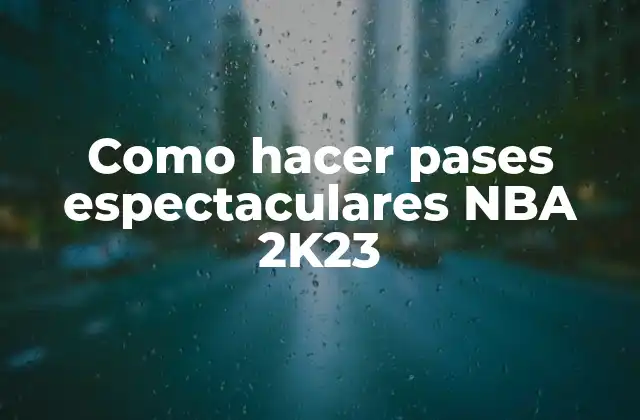 Como Hacer Pases Espectaculares Nba 2k23