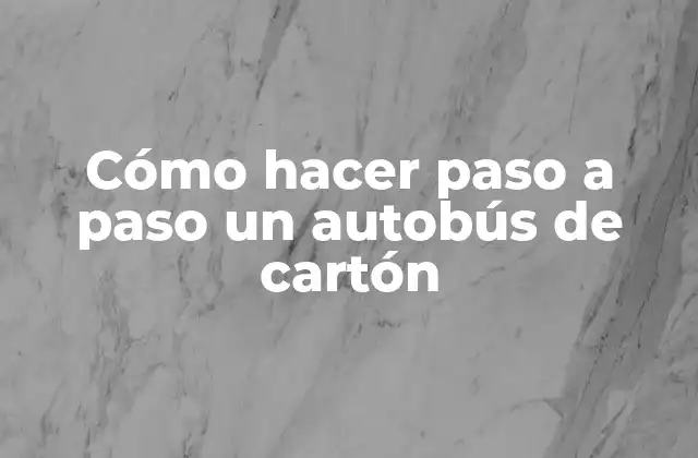 Cómo Hacer Paso a Paso un Autobús de Cartón