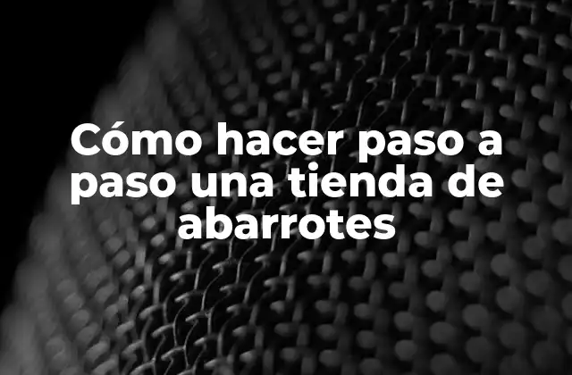 Cómo Hacer Paso a Paso una Tienda de Abarrotes