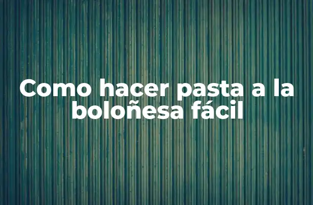 Como Hacer Pasta a la Boloñesa Fácil