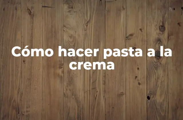 Cómo Hacer Pasta a la Crema