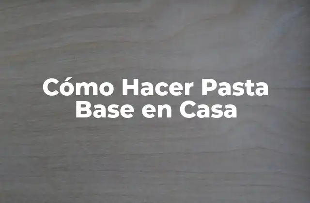 Cómo Hacer Pasta Base en Casa