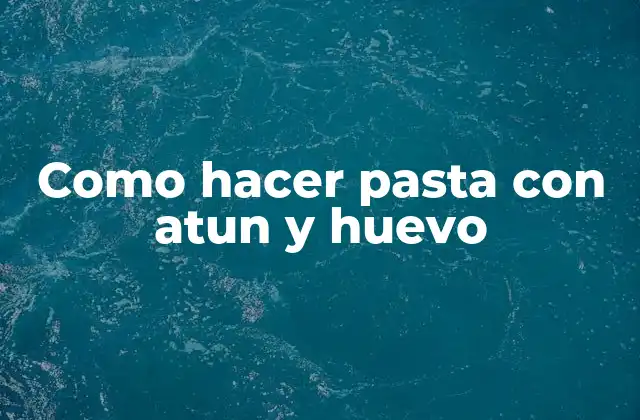 Como Hacer Pasta con Atun y Huevo