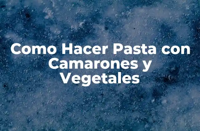 Como Hacer Pasta con Camarones y Vegetales
