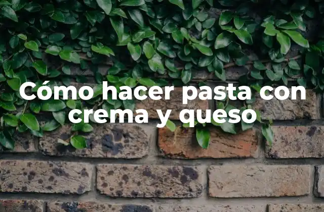 Cómo Hacer Pasta con Crema y Queso