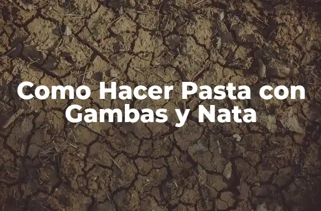 Como Hacer Pasta con Gambas y Nata