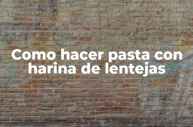 Como Hacer Pasta con Harina de Lentejas