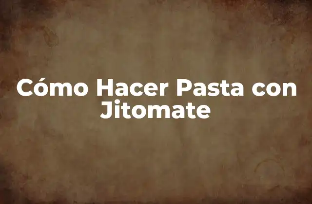 Cómo Hacer Pasta con Jitomate