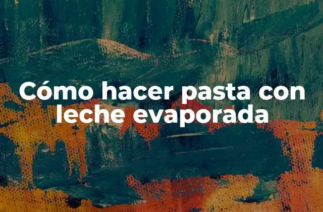 Cómo Hacer Pasta con Leche Evaporada