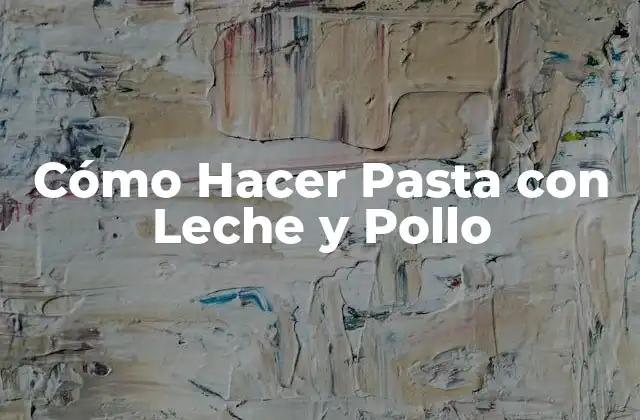 Cómo Hacer Pasta con Leche y Pollo 2 Cómo Hacer Pasta con Leche y Pollo: Una Receta Clásica
