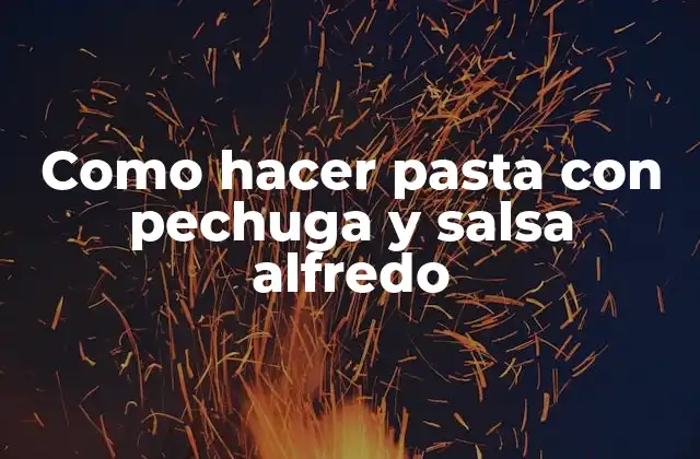 Como Hacer Pasta con Pechuga y Salsa Alfredo 2 Pasta con pechuga y salsa alfredo: una deliciosa opción para una comida rápida y fácil