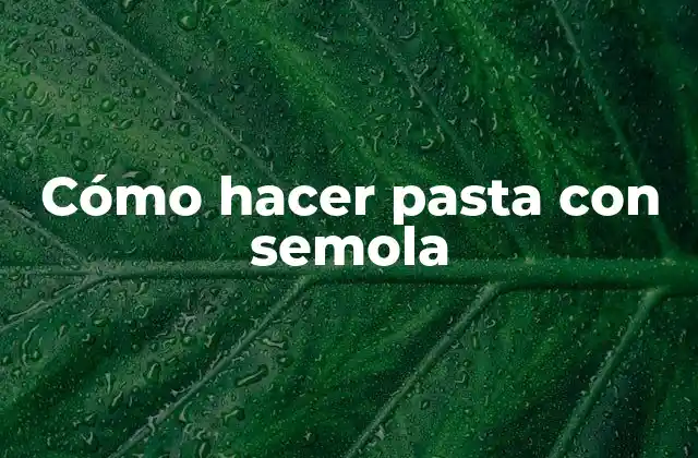 Cómo Hacer Pasta con Semola