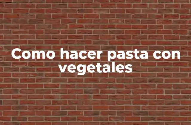 Como Hacer Pasta con Vegetales