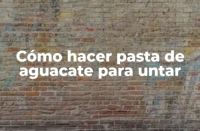 Cómo Hacer Pasta de Aguacate para Untar
