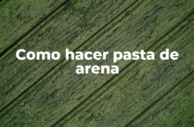 Como Hacer Pasta de Arena