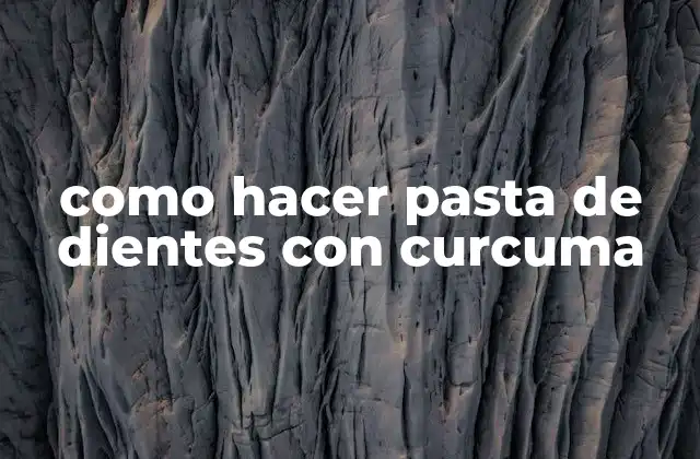 Como Hacer Pasta de Dientes con Curcuma