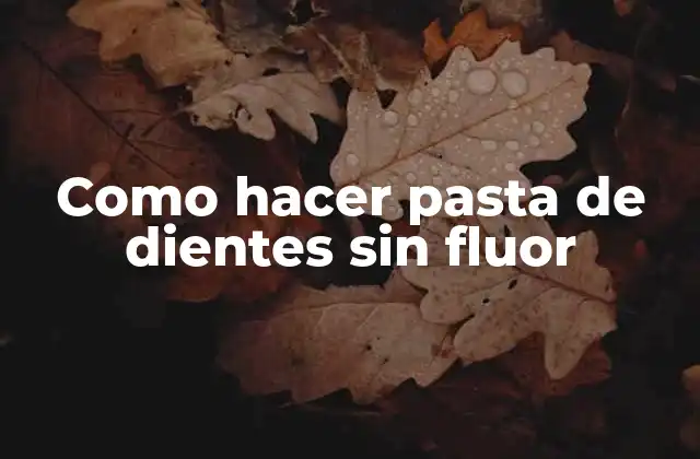 Como Hacer Pasta de Dientes sin Fluor 2 Como hacer pasta de dientes sin fluor