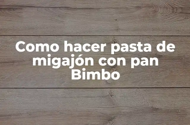 Como Hacer Pasta de Migajón con Pan Bimbo
