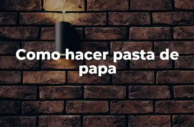 Como Hacer Pasta de Papa