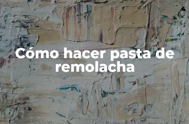 Cómo Hacer Pasta de Remolacha