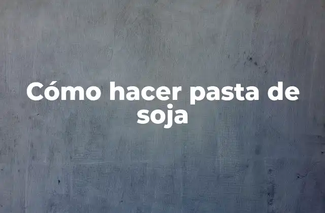 Cómo Hacer Pasta de Soja 2 ¿Qué es la pasta de soja y para qué sirve?