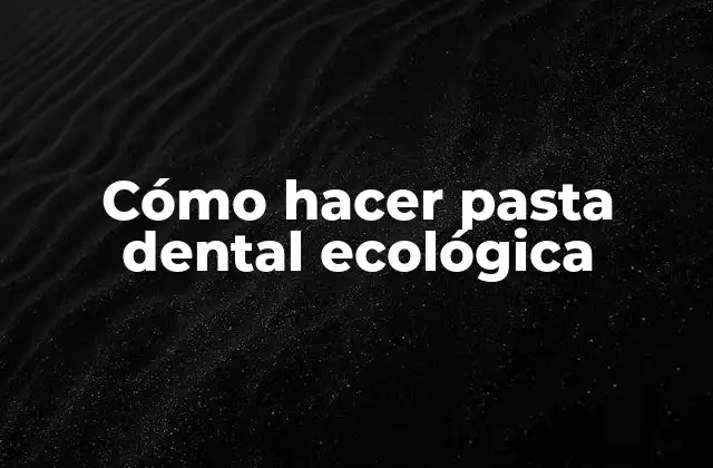 Cómo Hacer Pasta Dental Ecológica