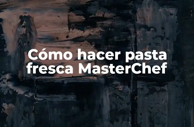 Cómo Hacer Pasta Fresca Masterchef 2 ¿Qué es la pasta fresca y para qué sirve?