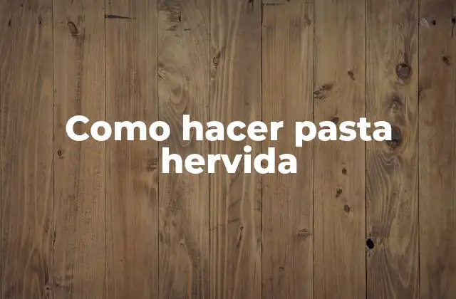 Como Hacer Pasta Hervida