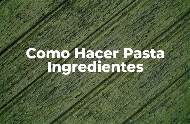 ¿Qué es la Pasta Casera y para Qué Sirve?