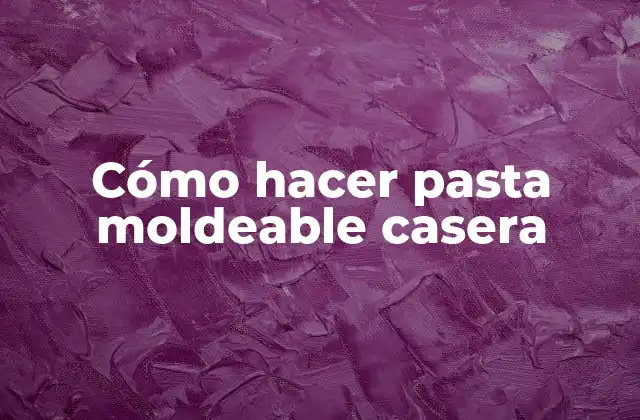 Cómo Hacer Pasta Moldeable Casera