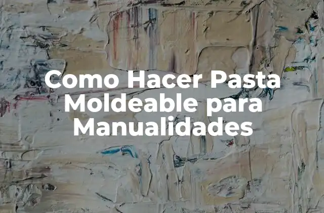 Como Hacer Pasta Moldeable para Manualidades
