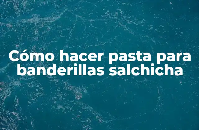 Cómo Hacer Pasta para Banderillas Salchicha