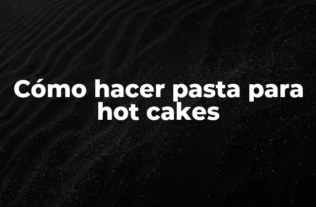 Cómo Hacer Pasta para Hot Cakes