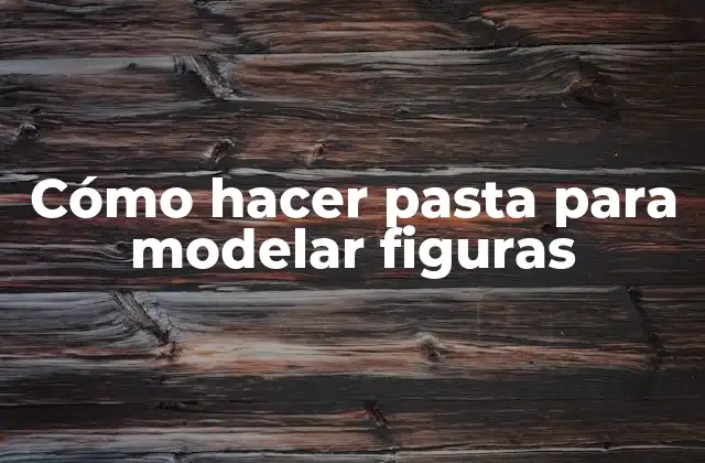 Cómo Hacer Pasta para Modelar Figuras