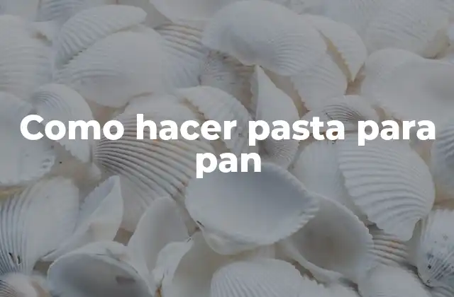 ¿Qué es la pasta para pan y para qué sirve?