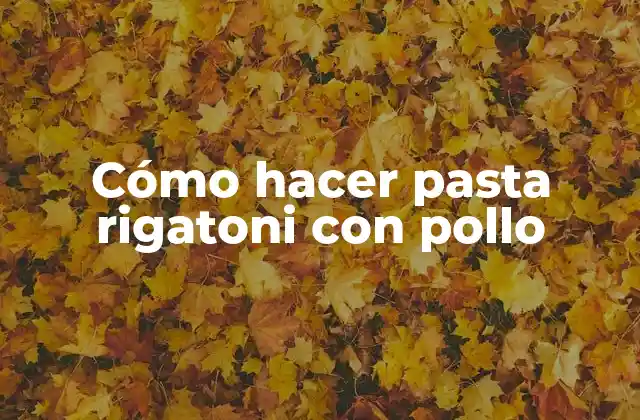 Cómo Hacer Pasta Rigatoni con Pollo