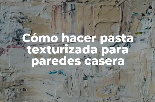 Cómo Hacer Pasta Texturizada para Paredes Casera