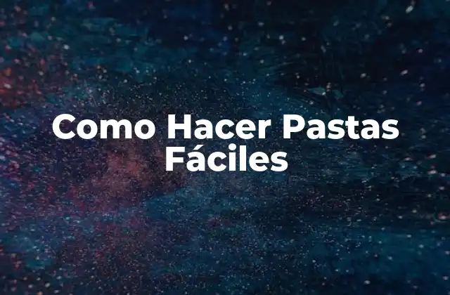 Como Hacer Pastas Fáciles 2 ¿Qué son las Pastas Fáciles y para qué Sirven?