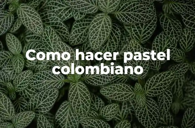 Como Hacer Pastel Colombiano