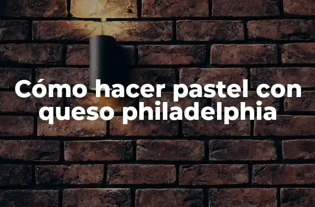 Cómo Hacer Pastel con Queso Philadelphia